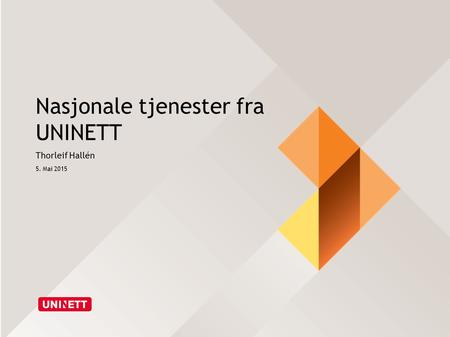 Nasjonale tjenester fra UNINETT Thorleif Hallén 5. Mai 2015.
