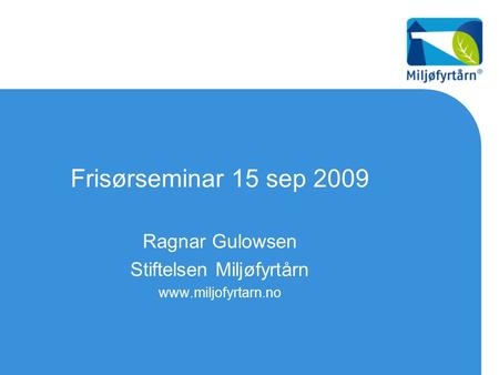 Frisørseminar 15 sep 2009 Ragnar Gulowsen Stiftelsen Miljøfyrtårn