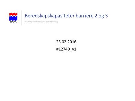 Beredskapskapasiteter barriere 2 og 3 Norsk Oljevernforening For Operatørselskap 23.02.2016 #12740_v1.