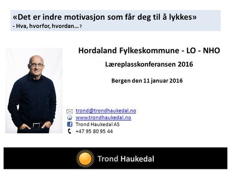 Trond Haukedal AS +47 95 80 95 44 Hordaland Fylkeskommune - LO - NHO Læreplasskonferansen 2016 Bergen den 11.