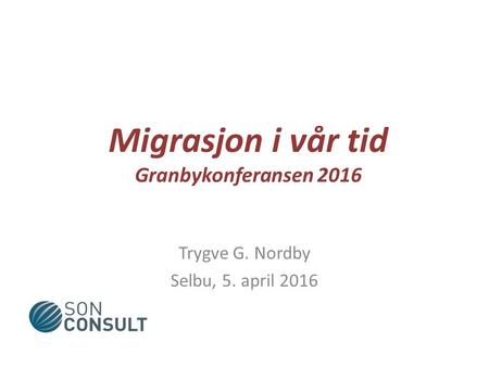 Migrasjon i vår tid Granbykonferansen 2016 Trygve G. Nordby Selbu, 5. april 2016.