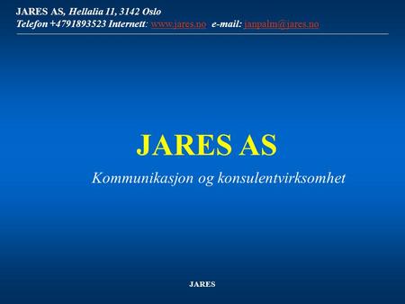 JARES AS, Hellalia 11, 3142 Oslo Telefon +4791893523 Internett:    JARES Kommunikasjon.