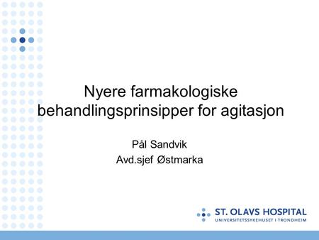 Nyere farmakologiske behandlingsprinsipper for agitasjon Pål Sandvik Avd.sjef Østmarka.