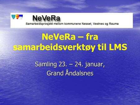 NeVeRa – fra samarbeidsverktøy til LMS Samling 23. – 24. januar, Grand Åndalsnes.