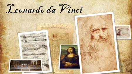Leonardo di ser Piero da Vinci Ledende kunstner i renessansen Levde: 1452 - 1519 Håndverker Vitenskapsmann (kroppsanatomi, geometri, astronomi, matematikk,