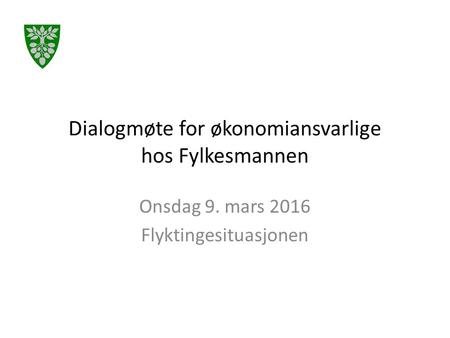 Dialogmøte for økonomiansvarlige hos Fylkesmannen Onsdag 9. mars 2016 Flyktingesituasjonen.