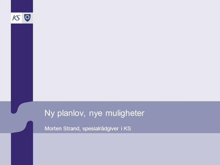 Ny planlov, nye muligheter Morten Strand, spesialrådgiver i KS.