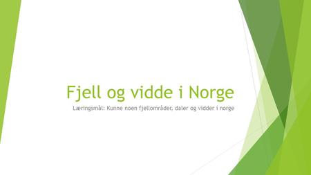 Fjell og vidde i Norge Læringsmål: Kunne noen fjellområder, daler og vidder i norge.