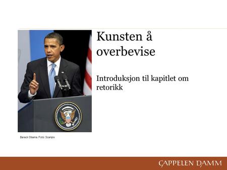 Kunsten å overbevise Introduksjon til kapitlet om retorikk Barack Obama. Foto: Scanpix.