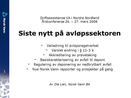 1 Driftsassistanse VA i Nordre Nordland Årskonferanse 26. – 27. mars 2008 Siste nytt på avløpssektoren - Veiledning til avløpsregelverket - Varslet endring.