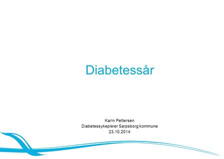 Diabetessår Karin Pettersen Diabetessykepleier Sarpsborg kommune 23.10.2014.