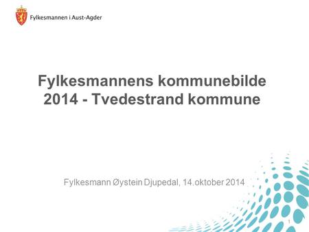 Fylkesmann Øystein Djupedal, 14.oktober 2014 1 Fylkesmannens kommunebilde 2014 - Tvedestrand kommune.