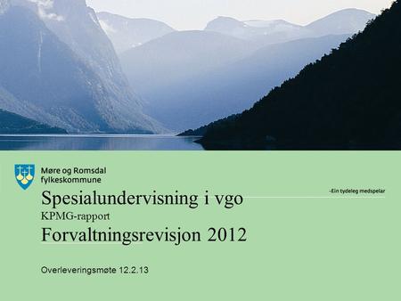 Spesialundervisning i vgo KPMG-rapport Forvaltningsrevisjon 2012 Overleveringsmøte 12.2.13.