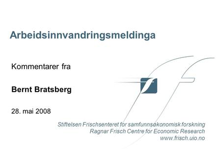 Stiftelsen Frischsenteret for samfunnsøkonomisk forskning Ragnar Frisch Centre for Economic Research  Kommentarer fra Bernt Bratsberg.