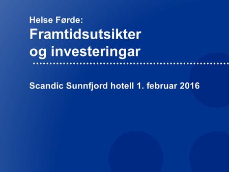 Helse Førde: Framtidsutsikter og investeringar Scandic Sunnfjord hotell 1. februar 2016.