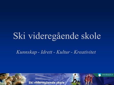 Ski videregående skole Kunnskap - Idrett - Kultur - Kreativitet.