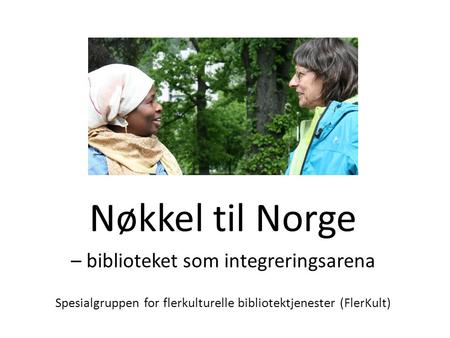 Nøkkel til Norge – biblioteket som integreringsarena Spesialgruppen for flerkulturelle bibliotektjenester (FlerKult)