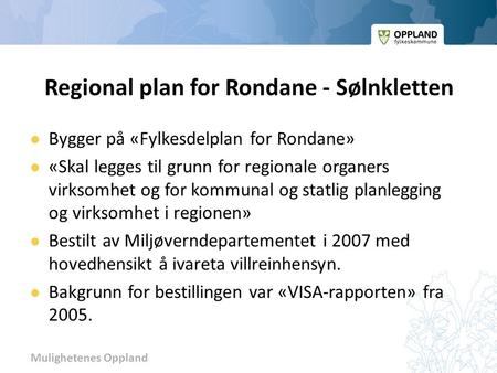 Mulighetenes Oppland Regional plan for Rondane - Sølnkletten Bygger på «Fylkesdelplan for Rondane» «Skal legges til grunn for regionale organers virksomhet.