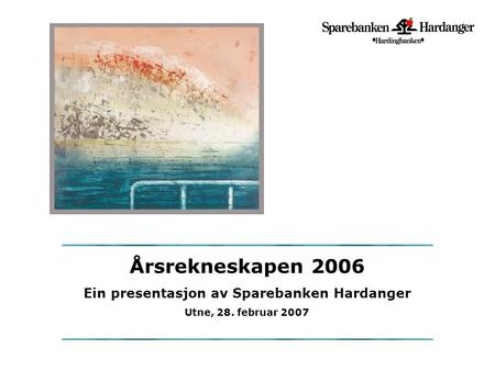 Årsrekneskapen 2006 Ein presentasjon av Sparebanken Hardanger Utne, 28. februar 2007.
