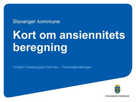 Kort om ansiennitets beregning Torbjørn Westergaard Stornes – Personalavdelingen Stavanger kommune.