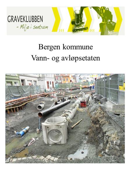 Bergen kommune Vann- og avløpsetaten. Oddbjørn Andersen Vann- og avløpsetaten Prosjektleder Representerer Va-etaten i Graveklubben.