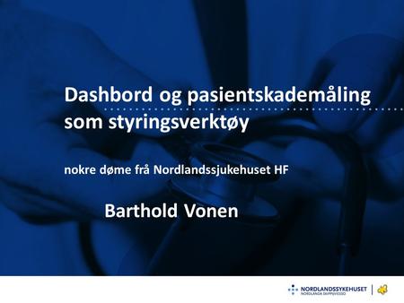 Dashbord og pasientskademåling som styringsverktøy nokre døme frå Nordlandssjukehuset HF Barthold Vonen.