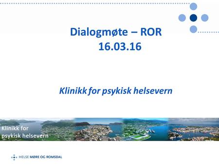 Dialogmøte – ROR 16.03.16 Klinikk for psykisk helsevern.