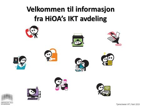 Tjenesteeier IKT / høst 2015 Velkommen til informasjon fra HiOA’s IKT avdeling.