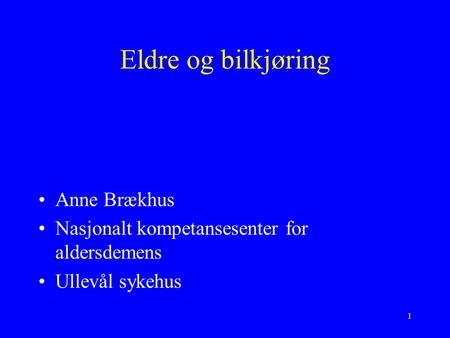 1 Eldre og bilkjøring Anne Brækhus Nasjonalt kompetansesenter for aldersdemens Ullevål sykehus.