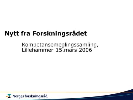 Nytt fra Forskningsrådet Kompetansemeglingssamling, Lillehammer 15.mars 2006.