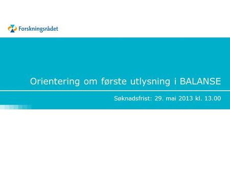 Orientering om første utlysning i BALANSE Søknadsfrist: 29. mai 2013 kl. 13.00.