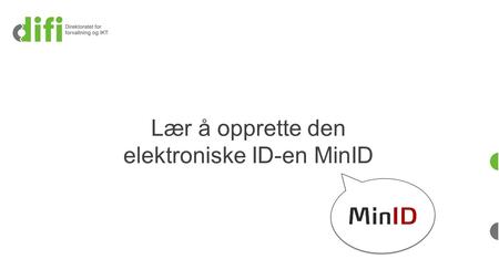 Lær å opprette den elektroniske ID-en MinID. Hva er MinID? MinID er en personlig elektronisk legitimasjon Elektronisk ID = e-ID.