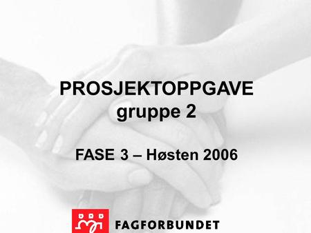 PROSJEKTOPPGAVE gruppe 2 FASE 3 – Høsten 2006. Presentasjon av gruppe 2: Herbjørn Henningsen – Finnmark Linda Ellingsen – Nordland Arvid Storegjerde –