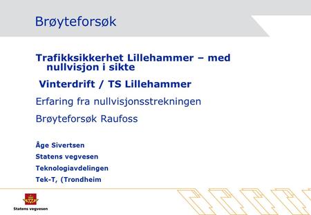 Brøyteforsøk Trafikksikkerhet Lillehammer – med nullvisjon i sikte Vinterdrift / TS Lillehammer Erfaring fra nullvisjonsstrekningen Brøyteforsøk Raufoss.