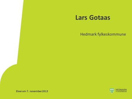 Lars Gotaas Hedmark fylkeskommune Elverum 7. november2013.