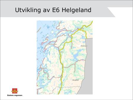 Utvikling av E6 Helgeland. Utvikling og standardheving av E6 på Helgeland Omfang (mill kr) Ca kostnad Utbedring vegbredde til 8,5 m1000 Utskifting av.