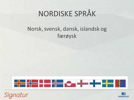 NORDISKE SPRÅK Norsk, svensk, dansk, islandsk og færøysk.