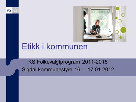 Etikk i kommunen KS Folkevalgtprogram 2011-2015 Sigdal kommunestyre 16. – 17.01.2012.