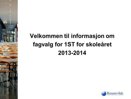 Velkommen til informasjon om fagvalg for 1ST for skoleåret 2013-2014.