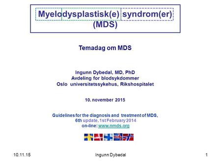 1 Myelodysplastisk(e) syndrom(er) (MDS) Temadag om MDS Ingunn Dybedal, MD, PhD Avdeling for blodsykdommer Oslo universitetssykehus, Rikshospitalet 10.