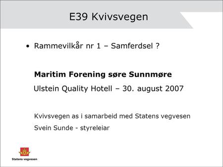 E39 Kvivsvegen Rammevilkår nr 1 – Samferdsel ? Maritim Forening søre Sunnmøre Ulstein Quality Hotell – 30. august 2007 Kvivsvegen as i samarbeid med Statens.