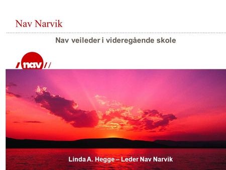Nav Narvik Nav veileder i videregående skole Linda A. Hegge – Leder Nav Narvik.