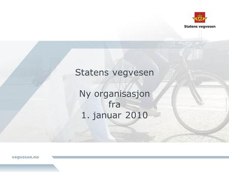 Statens vegvesen Ny organisasjon fra 1. januar 2010.