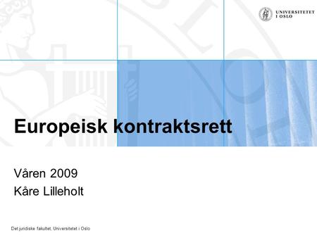 Det juridiske fakultet, Universitetet i Oslo Europeisk kontraktsrett Våren 2009 Kåre Lilleholt.