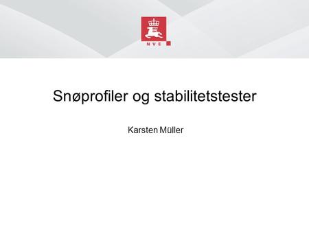 Snøprofiler og stabilitetstester Karsten Müller. Norges vassdrags- og energidirektorat Innhold ■ Stabilitetsvurdering ■ Snøprofiler (gjennomføring) ■