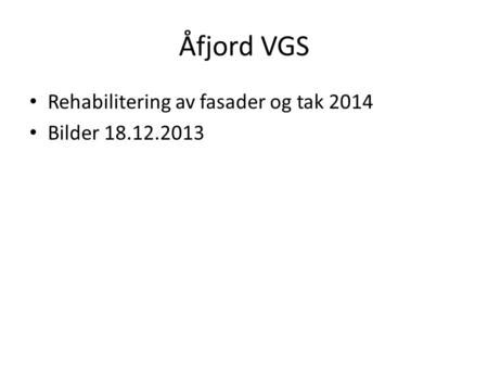 Åfjord VGS Rehabilitering av fasader og tak 2014 Bilder 18.12.2013.