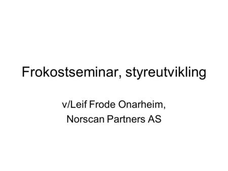 Frokostseminar, styreutvikling v/Leif Frode Onarheim, Norscan Partners AS.