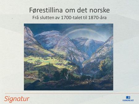 Førestillina om det norske Frå slutten av 1700-talet til 1870-åra.