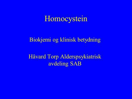 Homocystein Biokjemi og klinisk betydning Håvard Torp Alderspsykiatrisk avdeling SAB.