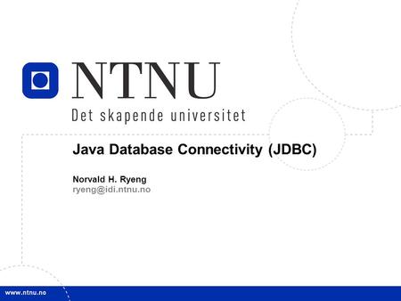 1 Java Database Connectivity (JDBC) Norvald H. Ryeng